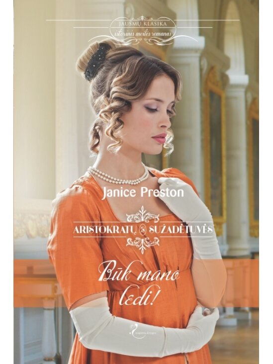 Janice Preston. Būk mano ledi! (Trečia knyga) Janice Preston. Būk mano ledi! (Trečia knyga)
