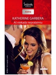Katherine Garbera. Aš niekada nepralaimiu (2013 rugsėjis–spalis) Katherine Garbera. Aš niekada nepralaimiu (2013 rugsėjis–spalis)