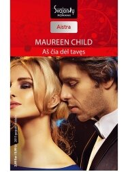 Maureen Child. Aš čia dėl tavęs (2015 gegužė–birželis)