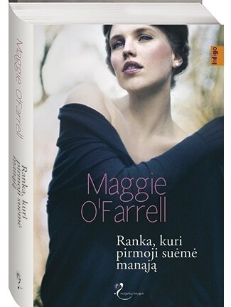 Maggie O‘Farrell. Ranka, kuri pirmoji suėmė manąją Maggie O‘Farrell. Ranka, kuri pirmoji suėmė manąją